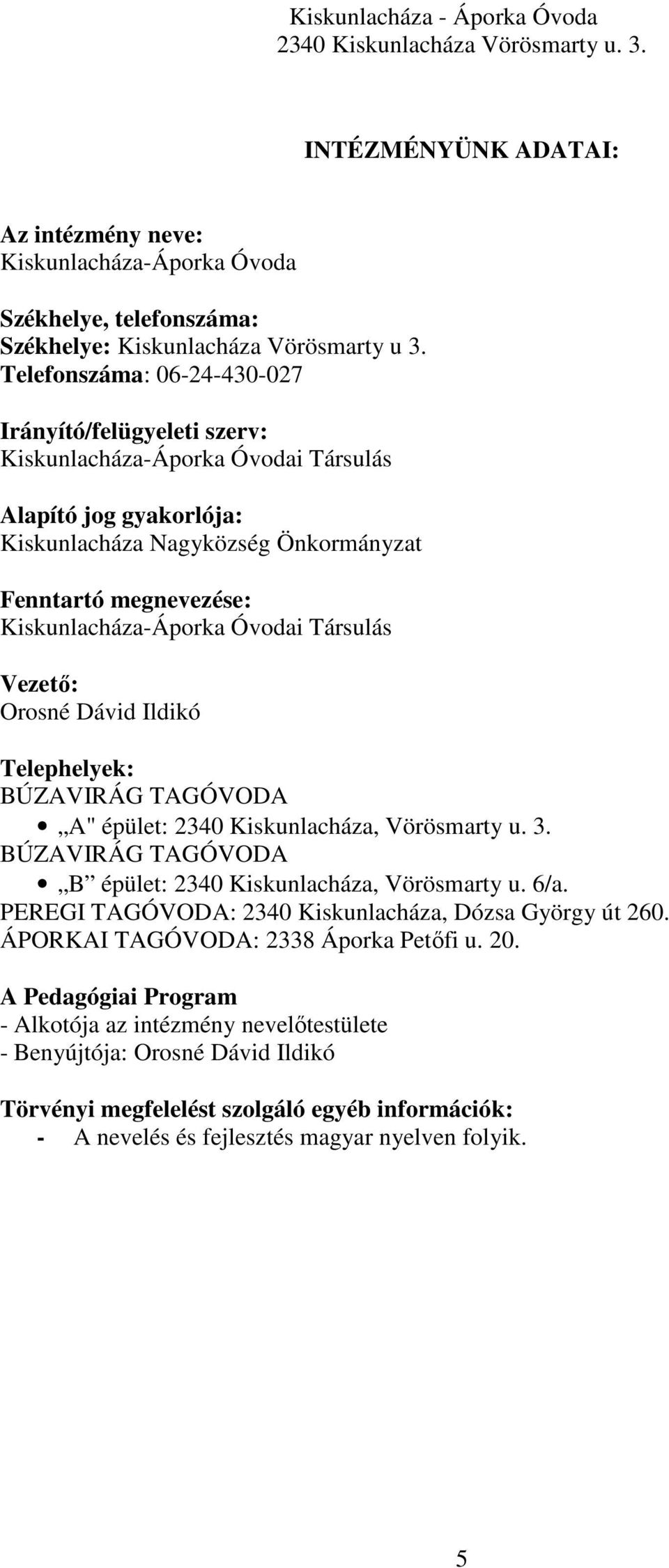 Óvodai Társulás Vezető: Orosné Dávid Ildikó Telephelyek: BÚZAVIRÁG TAGÓVODA A" épület: 2340 Kiskunlacháza, Vörösmarty u. 3. BÚZAVIRÁG TAGÓVODA B épület: 2340 Kiskunlacháza, Vörösmarty u. 6/a.