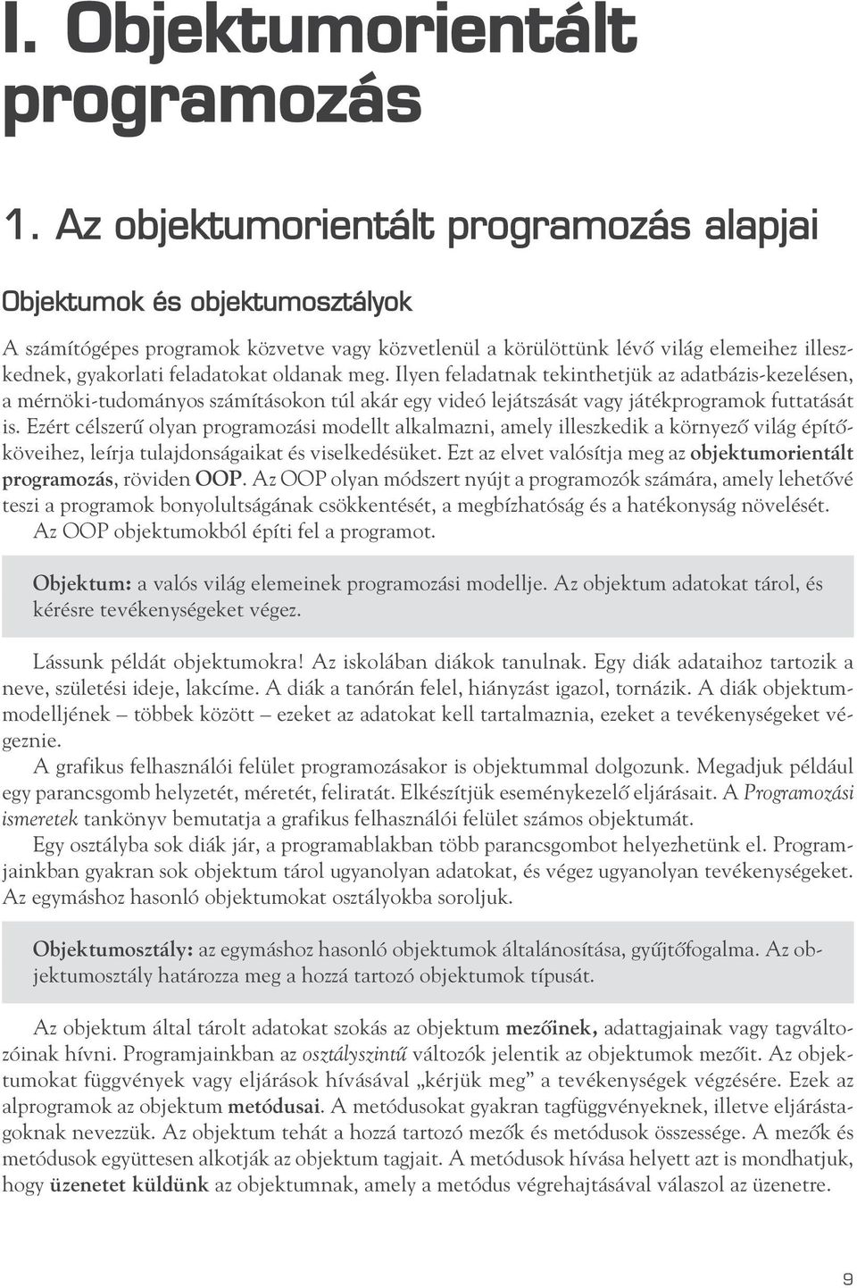 oldanak meg. Ilyen feladatnak tekinthetjük az adatbázis-kezelésen, a mérnöki-tudományos számításokon túl akár egy videó lejátszását vagy játékprogramok futtatását is.