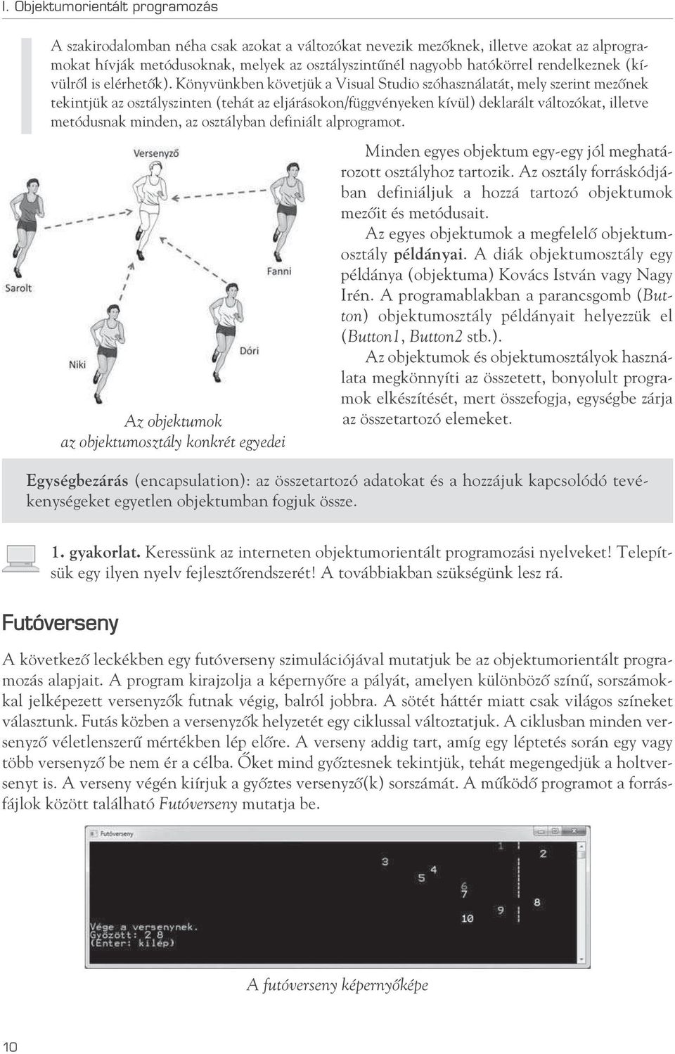 Könyvünkben követjük a Visual Studio szóhasználatát, mely szerint mezônek tekintjük az osztályszinten (tehát az eljárásokon/függvényeken kívül) deklarált változókat, illetve metódusnak minden, az