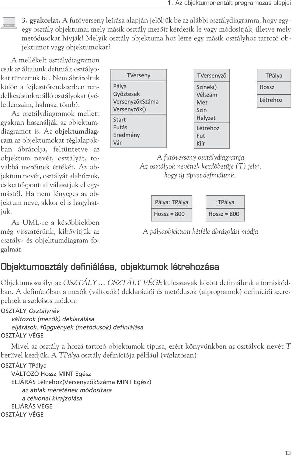 Melyik osztály objektuma hoz létre egy másik osztályhoz tartozó objektumot vagy objektumokat? A mellékelt osztálydiagramon csak az általunk definiált osztályokat tüntettük fel.