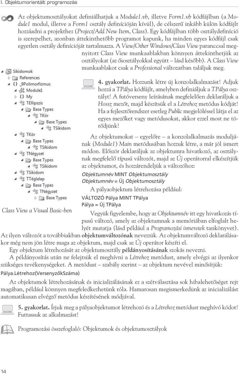 Egy kódfájlban több osztálydefiníció is szerepelhet, azonban áttekinthetôbb programot kapunk, ha minden egyes kódfájl csak egyetlen osztály definícióját tartalmazza.