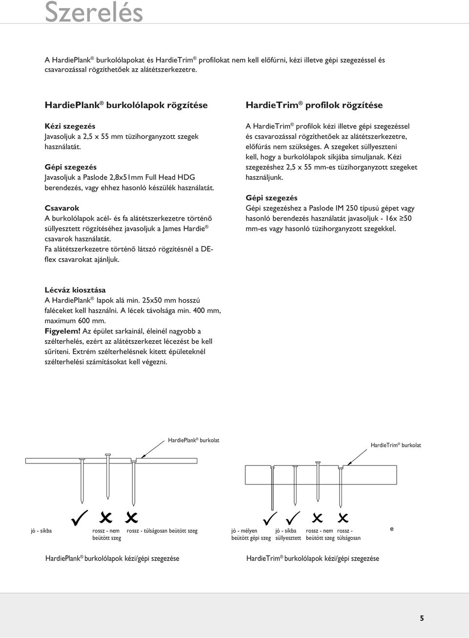 Gépi szegezés Javasoljuk a Paslode 2,8x51mm Full Head HDG berendezés, vagy ehhez hasonló készülék használatát.