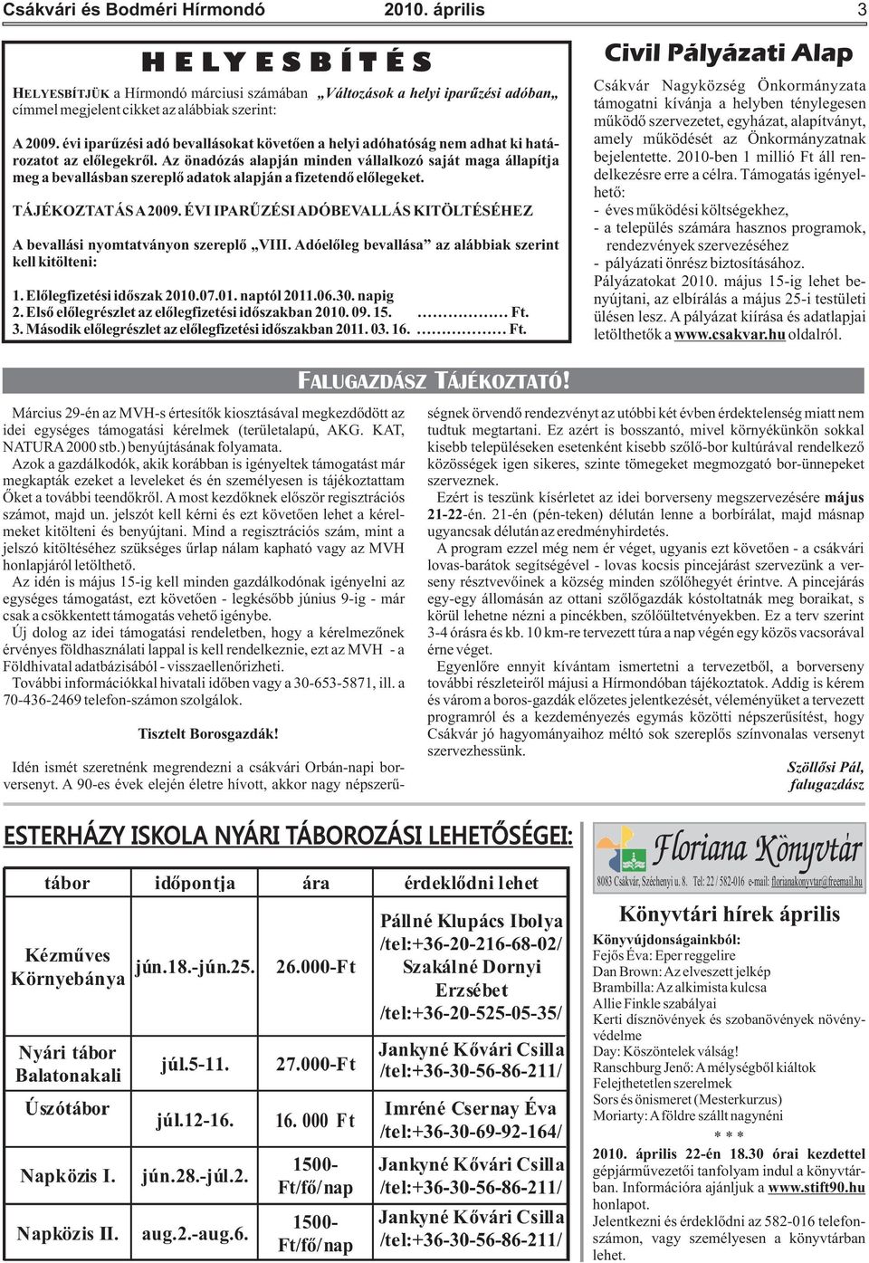 Az önadózás alapján minden vállalkozó saját maga állapítja meg a bevallásban szereplő adatok alapján a fizetendő előlegeket. TÁJÉKOZTATÁS A 2009.