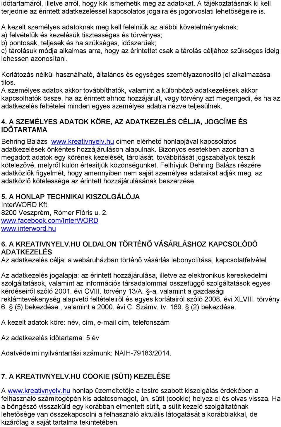 alkalmas arra, hogy az érintettet csak a tárolás céljához szükséges ideig lehessen azonosítani. Korlátozás nélkül használható, általános és egységes személyazonosító jel alkalmazása tilos.