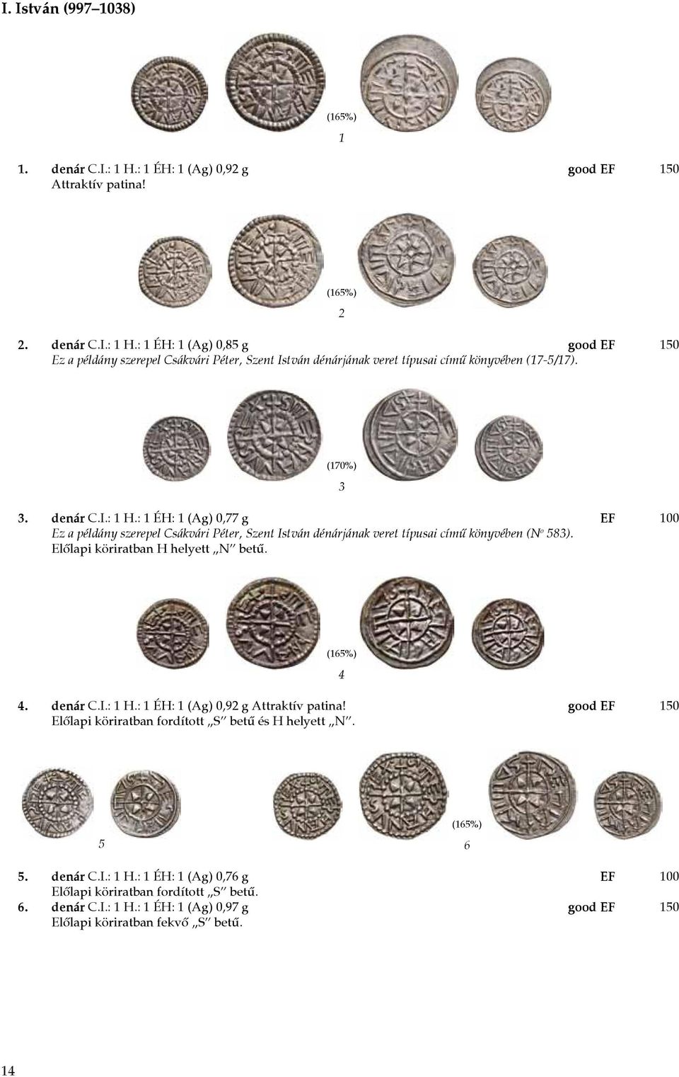 (165%) 4 4. denár C.I.: 1 H.: 1 ÉH: 1 (Ag) 0,92 g Attraktív patina! good EF 150 Előlapi köriratban fordított S betű és H helyett N. 5 (165%) 6 5. denár C.I.: 1 H.: 1 ÉH: 1 (Ag) 0,76 g EF 100 Előlapi köriratban fordított S betű.