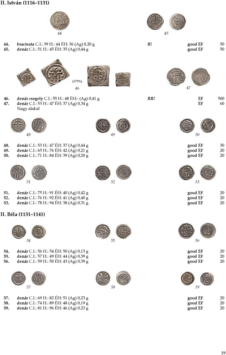 : 76 ÉH: 42 (Ag) 0,21 g good EF 20 50. denár C.I.: 71 H.: 84 ÉH: 39 (Ag) 0,20 g good EF 20 51 52 53 51. denár C.I.: 75 H.: 91 ÉH: 40 (Ag) 0,42 g good EF 20 52. denár C.I.: 76 H.