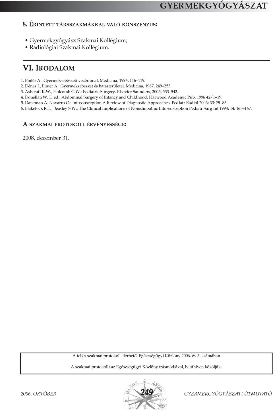 : Abdominal Surgery of Infancy and Childhood. Harwood Academic Pub. 1996 42/1 19. 5. Daneman A. Navarro O.: Intussusception A Review of Diagnostic Approaches. Pediatr Radiol 2003; 33: 79 85. 6.