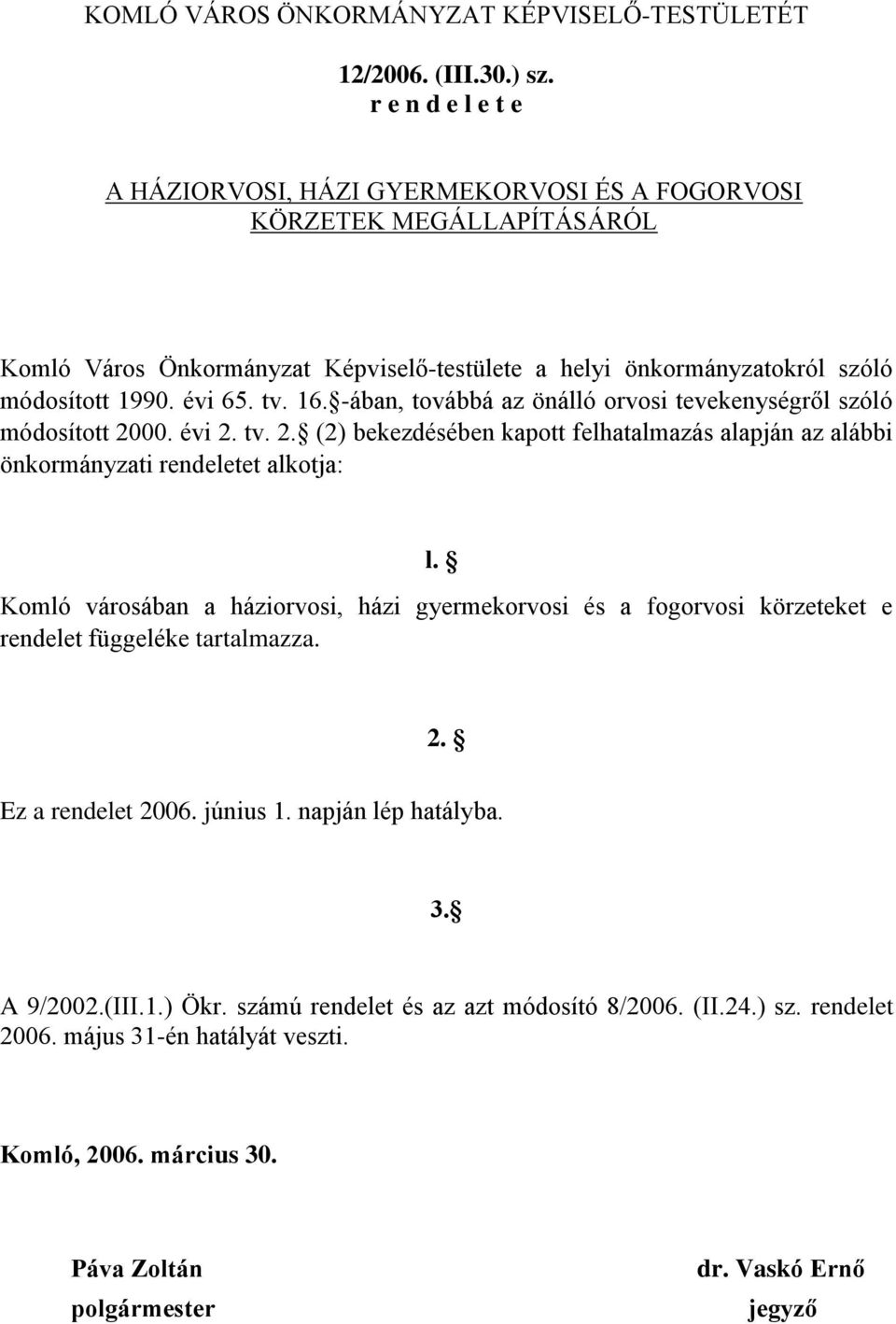 16. -ában, továbbá az önálló orvosi tevekenységről szóló módosított 2000. évi 2. tv. 2. (2) bekezdésében kapott felhatalmazás alapján az alábbi önkormányzati rendeletet alkotja: l.