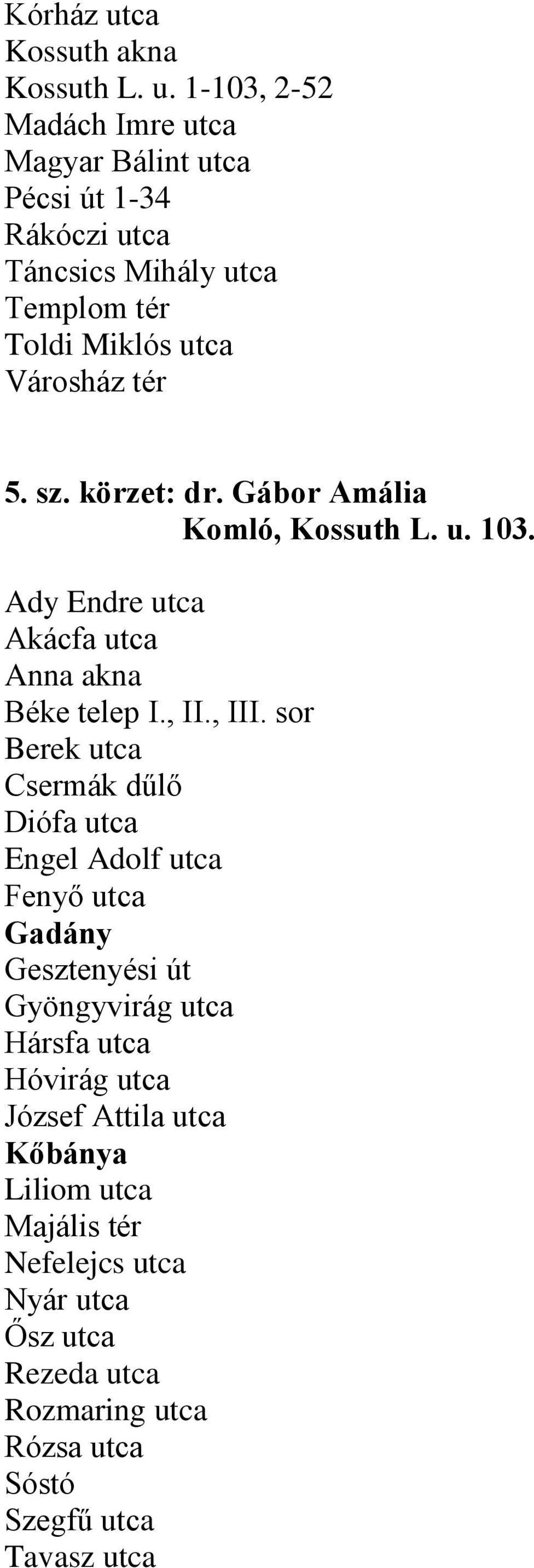 1-103, 2-52 Madách Imre utca Magyar Bálint utca Pécsi út 1-34 Rákóczi utca Táncsics Mihály utca Templom tér Toldi Miklós utca Városház tér 5. sz.