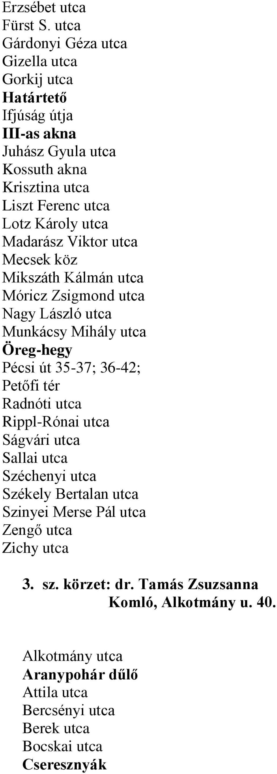 Károly utca Madarász Viktor utca Mecsek köz Mikszáth Kálmán utca Móricz Zsigmond utca Nagy László utca Munkácsy Mihály utca Öreg-hegy Pécsi út 35-37; 36-42;