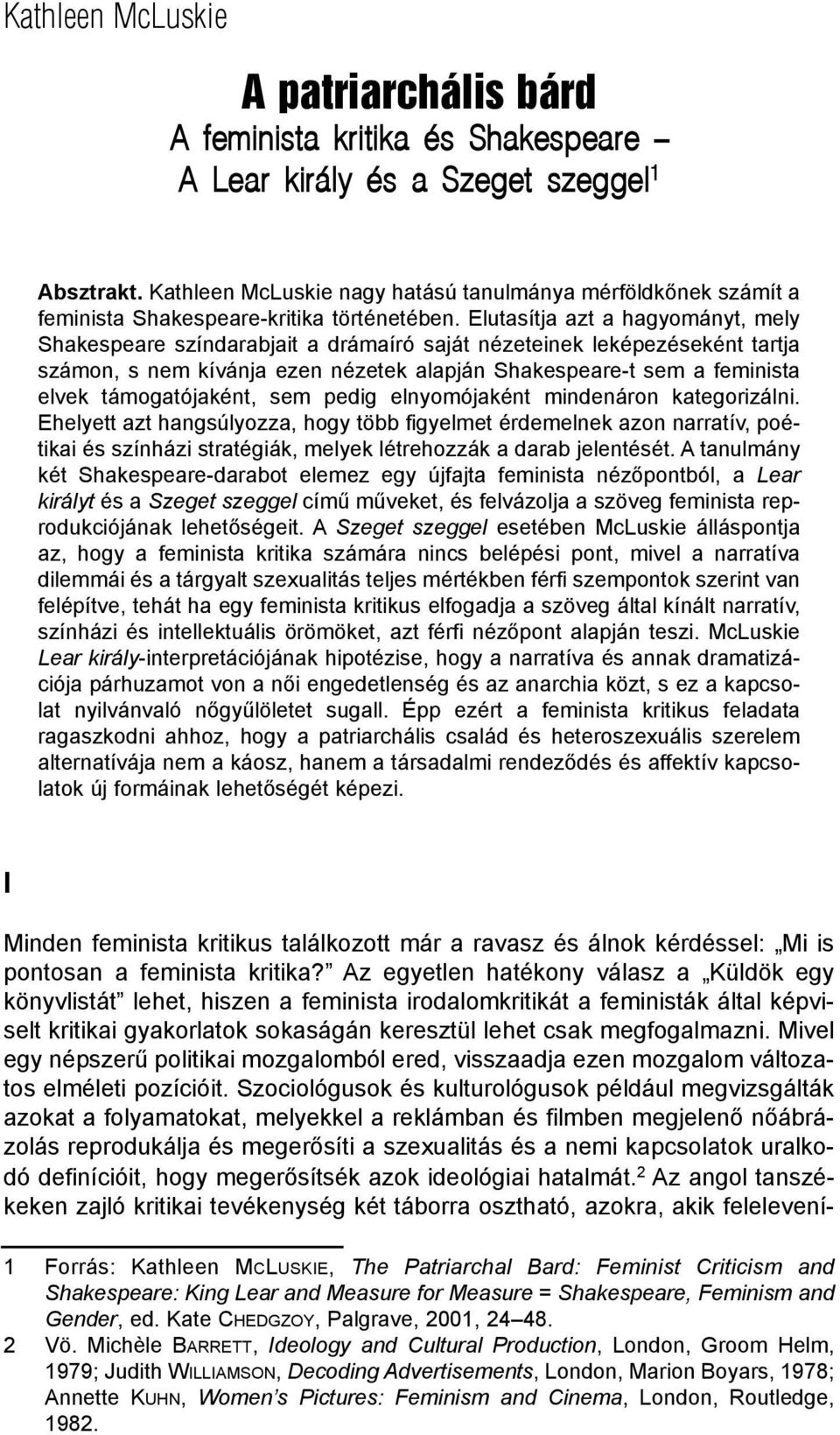 elutasítja azt a hagyományt, mely shakespeare színdarabjait a drámaíró saját nézeteinek leképezéseként tartja számon, s nem kívánja ezen nézetek alapján shakespeare-t sem a feminista elvek