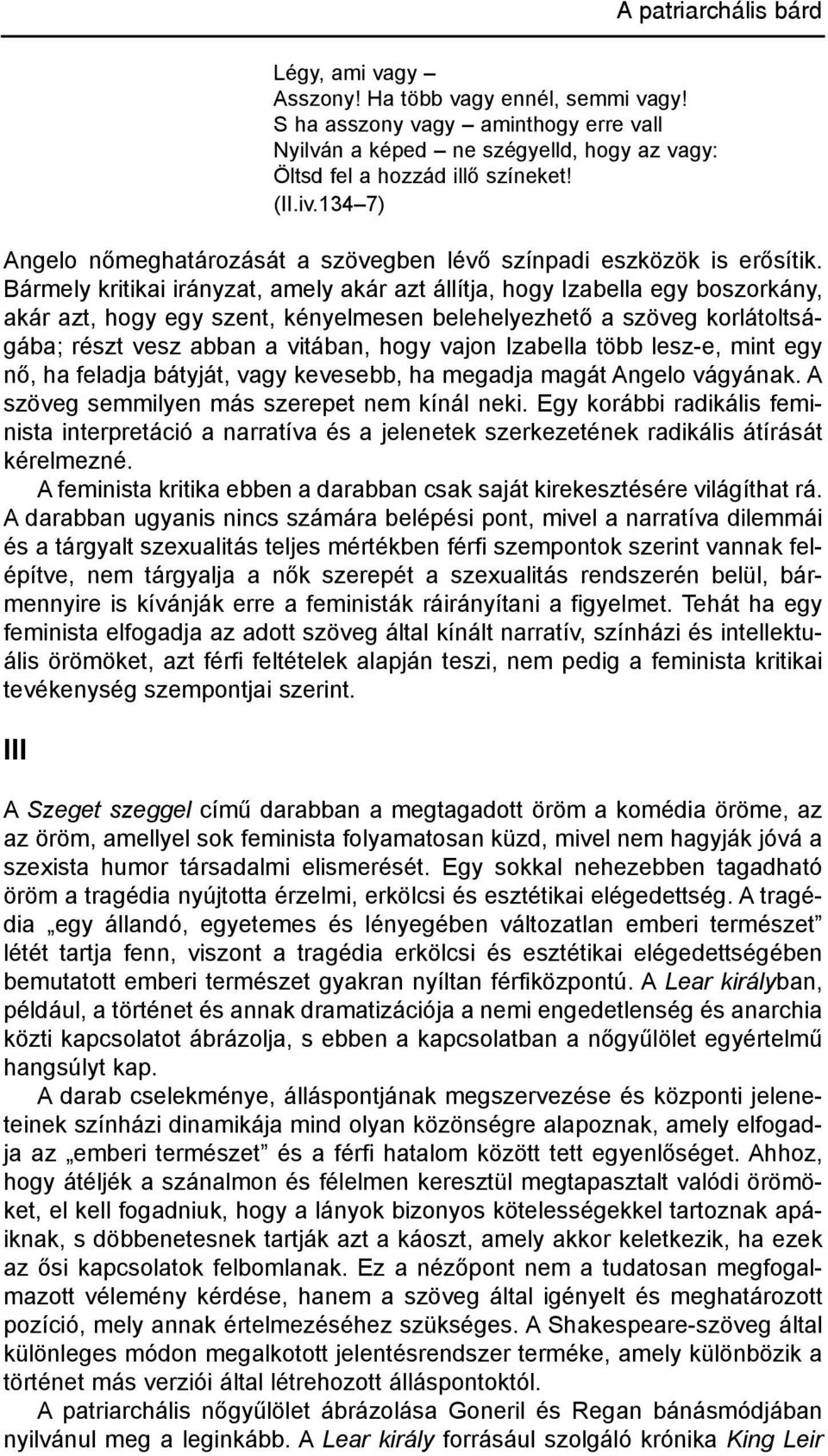 Bármely kritikai irányzat, amely akár azt állítja, hogy izabella egy boszorkány, akár azt, hogy egy szent, kényelmesen belehelyezhető a szöveg korlátoltságába; részt vesz abban a vitában, hogy vajon