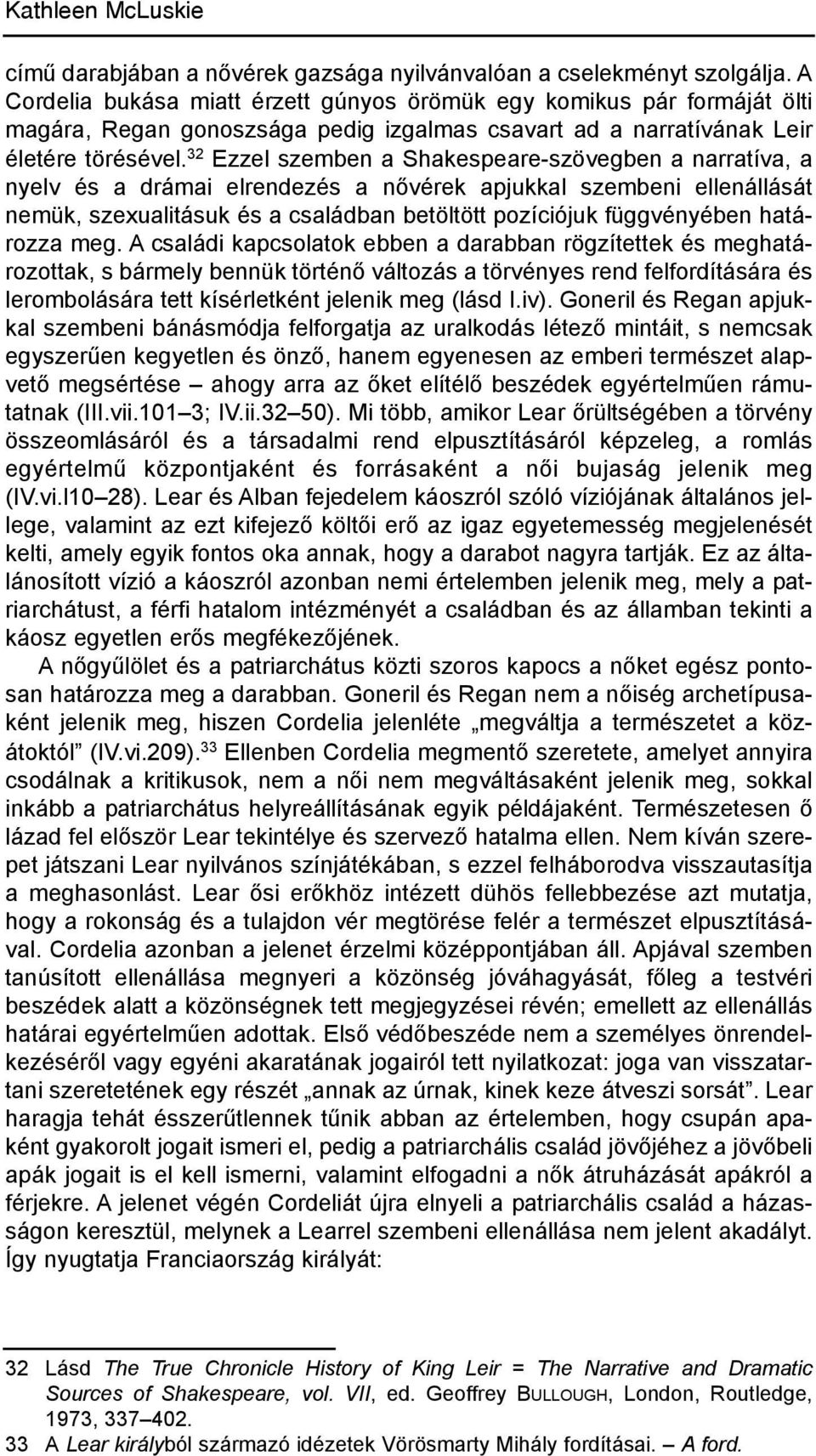 32 ezzel szemben a shakespeare-szövegben a narratíva, a nyelv és a drámai elrendezés a nővérek apjukkal szembeni ellenállását nemük, szexualitásuk és a családban betöltött pozíciójuk függvényében