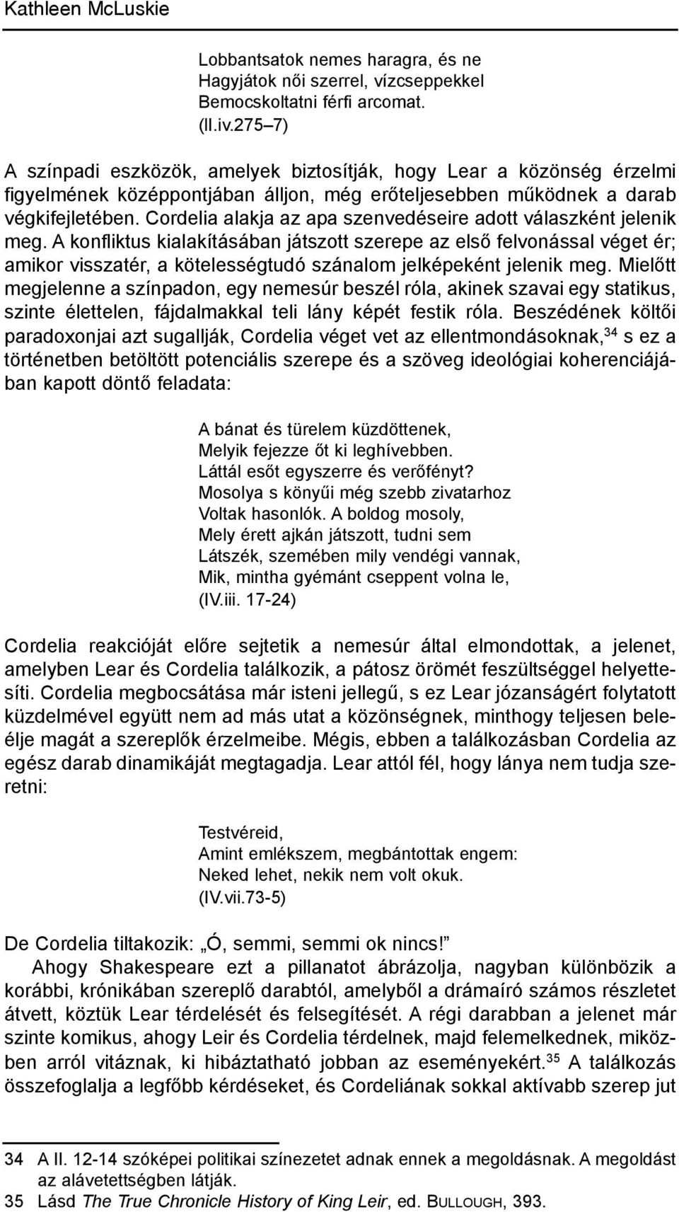 cordelia alakja az apa szenvedéseire adott válaszként jelenik meg.