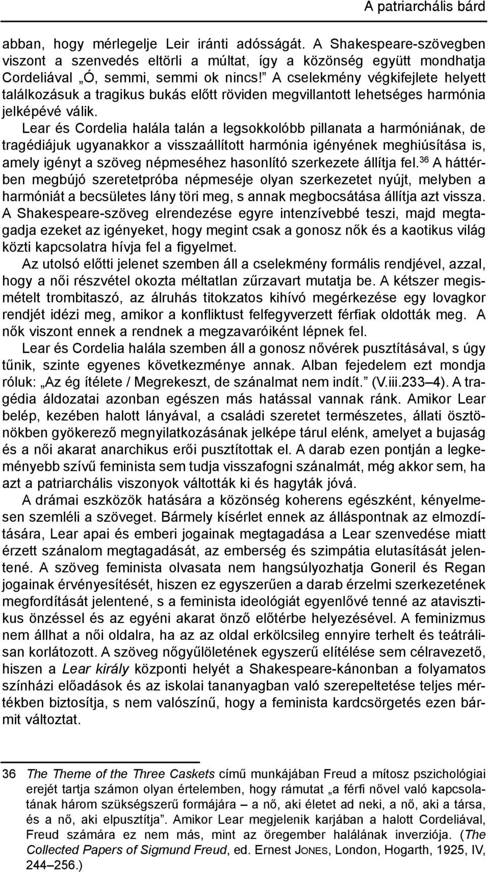 Lear és cordelia halála talán a legsokkolóbb pillanata a harmóniának, de tragédiájuk ugyanakkor a visszaállított harmónia igényének meghiúsítása is, amely igényt a szöveg népmeséhez hasonlító