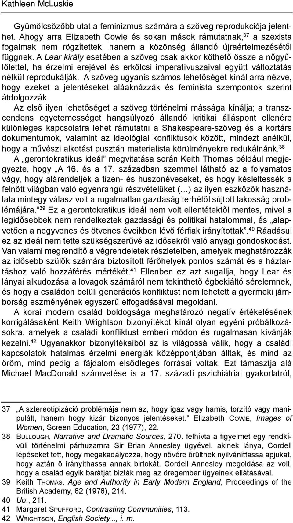 A Lear király esetében a szöveg csak akkor köthető össze a nőgyűlölettel, ha érzelmi erejével és erkölcsi imperatívuszaival együtt változtatás nélkül reprodukálják.