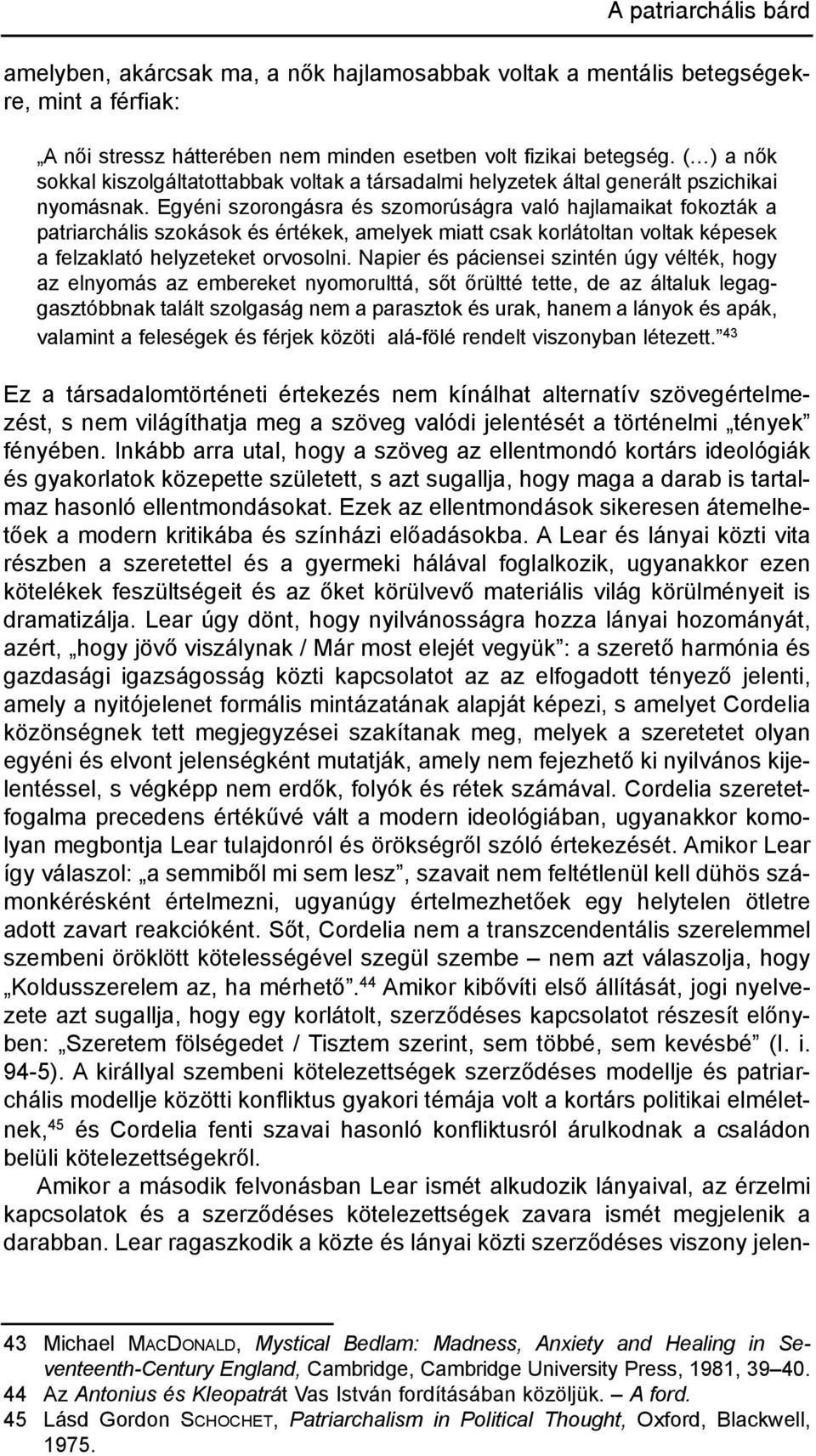 egyéni szorongásra és szomorúságra való hajlamaikat fokozták a patriarchális szokások és értékek, amelyek miatt csak korlátoltan voltak képesek a felzaklató helyzeteket orvosolni.