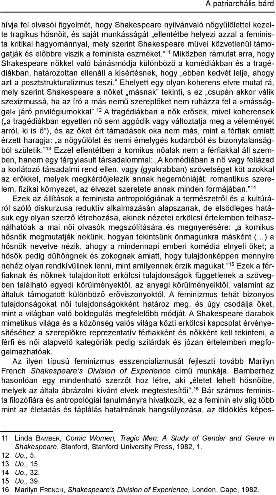 11 Miközben rámutat arra, hogy shakespeare nőkkel való bánásmódja különböző a komédiákban és a tragédiákban, határozottan ellenáll a kísértésnek, hogy ebben kedvét lelje, ahogy azt a