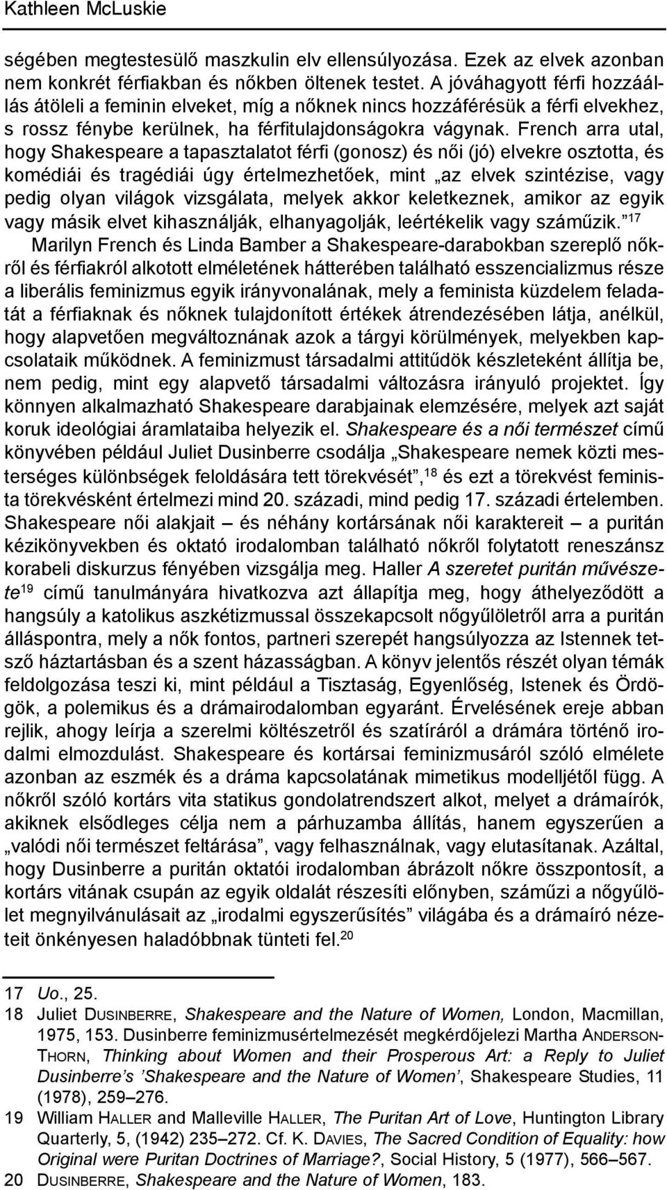 French arra utal, hogy shakespeare a tapasztalatot férfi (gonosz) és női (jó) elvekre osztotta, és komédiái és tragédiái úgy értelmezhetőek, mint az elvek szintézise, vagy pedig olyan világok