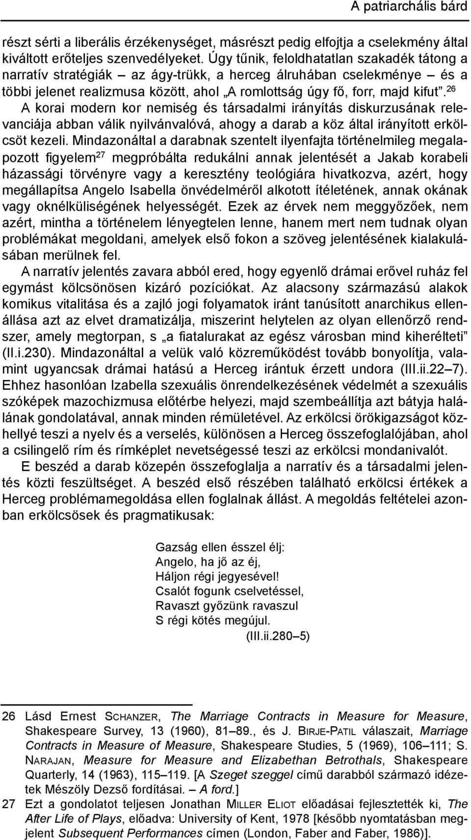 26 A korai modern kor nemiség és társadalmi irányítás diskurzusának relevanciája abban válik nyilvánvalóvá, ahogy a darab a köz által irányított erkölcsöt kezeli.