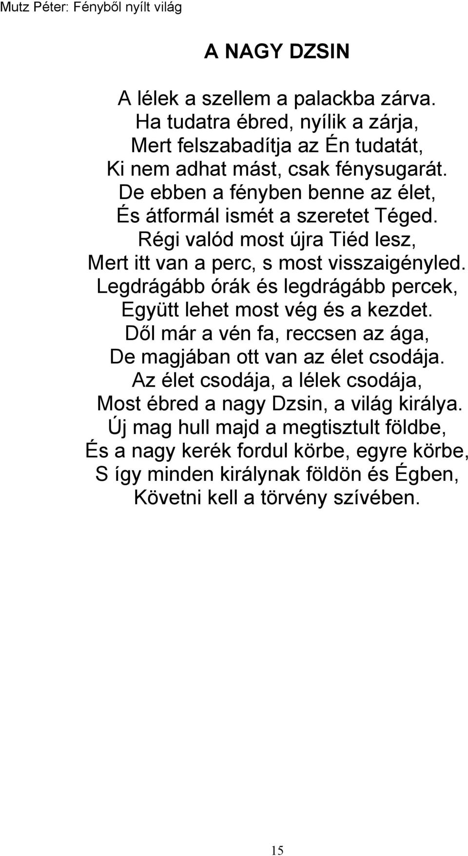 Legdrágább órák és legdrágább percek, Együtt lehet most vég és a kezdet. Dől már a vén fa, reccsen az ága, De magjában ott van az élet csodája.