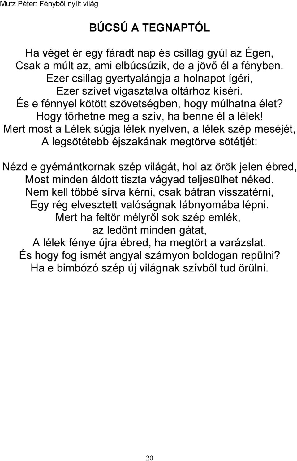 Mert most a Lélek súgja lélek nyelven, a lélek szép meséjét, A legsötétebb éjszakának megtörve sötétjét: Nézd e gyémántkornak szép világát, hol az örök jelen ébred, Most minden áldott tiszta vágyad