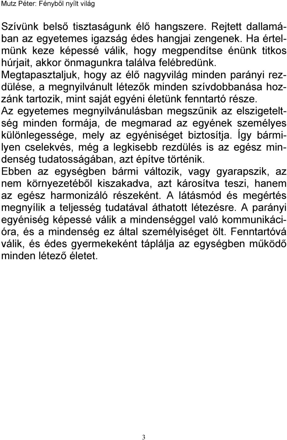 Megtapasztaljuk, hogy az élő nagyvilág minden parányi rezdülése, a megnyilvánult létezők minden szívdobbanása hozzánk tartozik, mint saját egyéni életünk fenntartó része.