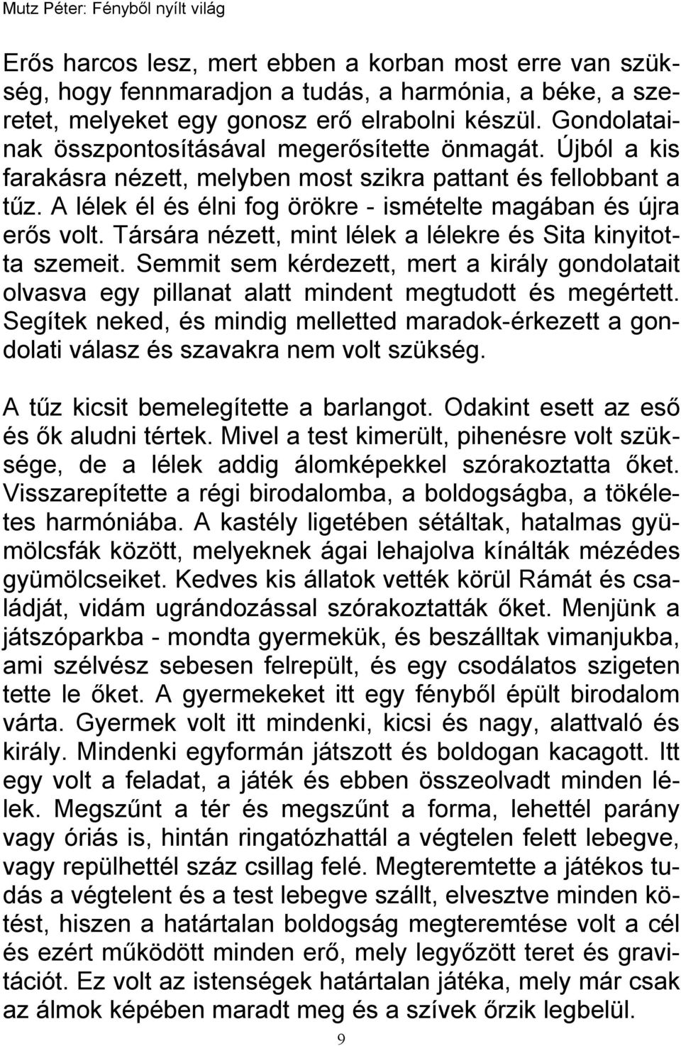 A lélek él és élni fog örökre - ismételte magában és újra erős volt. Társára nézett, mint lélek a lélekre és Sita kinyitotta szemeit.