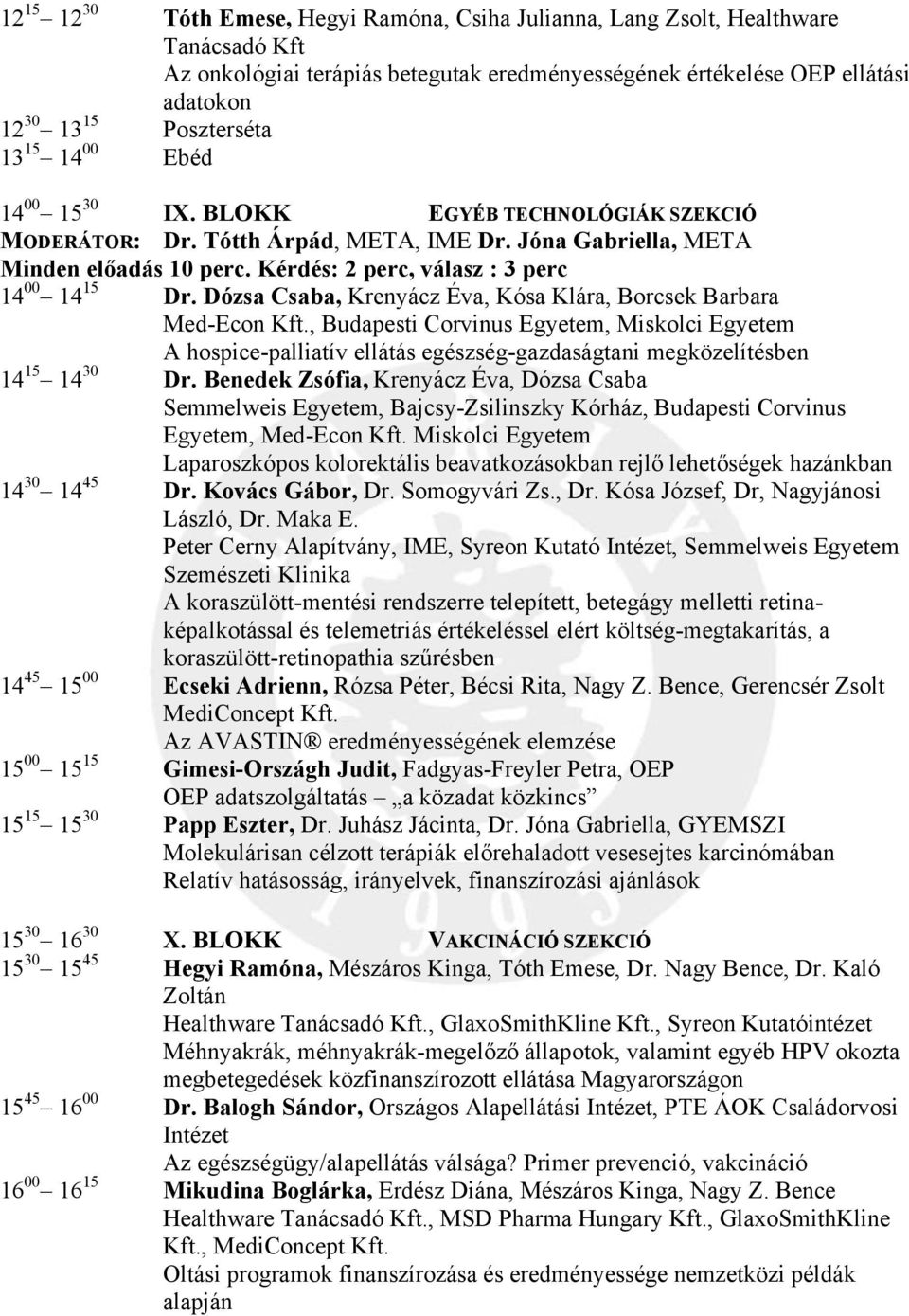 Dózsa Csaba, Krenyácz Éva, Kósa Klára, Borcsek Barbara Med-Econ Kft., Budapesti Corvinus Egyetem, Miskolci Egyetem A hospice-palliatív ellátás egészség-gazdaságtani megközelítésben 14 15 14 30 Dr.