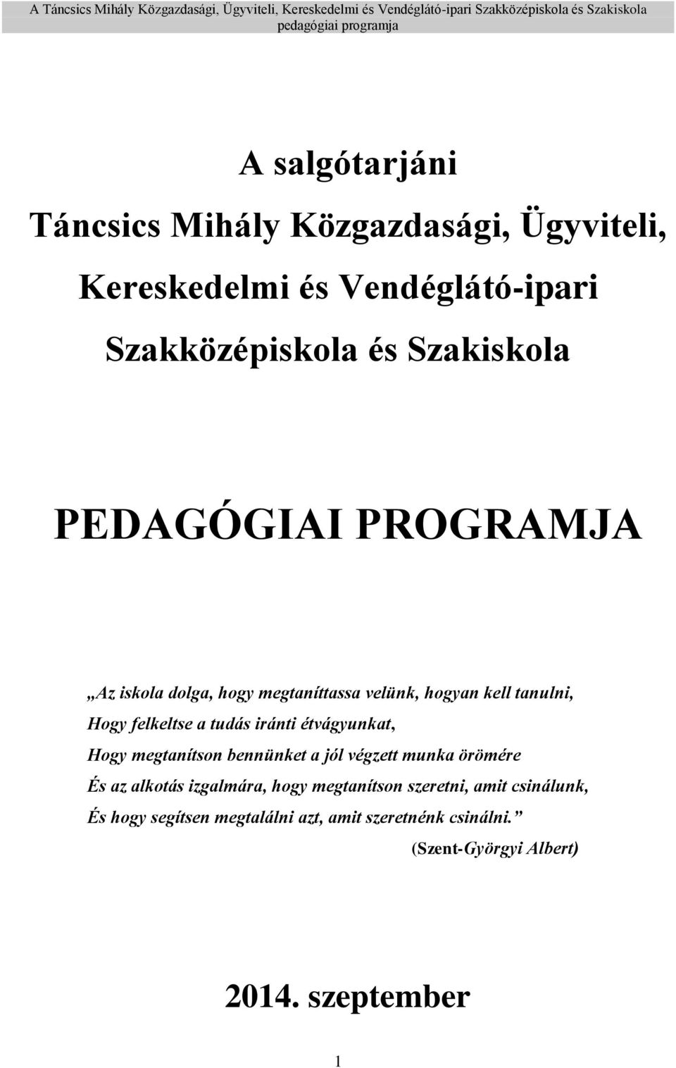 tudás iránti étvágyunkat, Hogy megtanítson bennünket a jól végzett munka örömére És az alkotás izgalmára, hogy