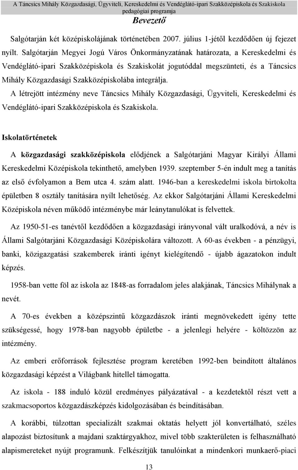 Szakközépiskolába integrálja. A létrejött intézmény neve Táncsics Mihály Közgazdasági, Ügyviteli, Kereskedelmi és Vendéglátó-ipari Szakközépiskola és Szakiskola.