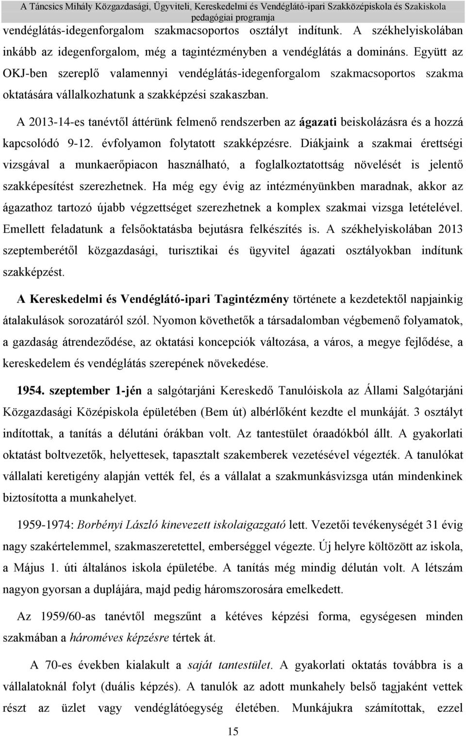 A 2013-14-es tanévtől áttérünk felmenő rendszerben az ágazati beiskolázásra és a hozzá kapcsolódó 9-12. évfolyamon folytatott szakképzésre.