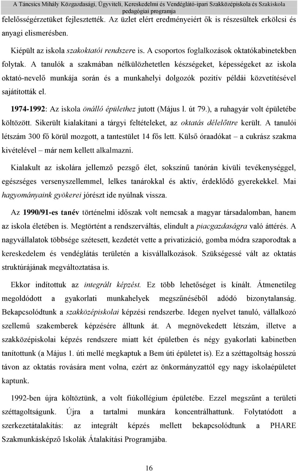 A tanulók a szakmában nélkülözhetetlen készségeket, képességeket az iskola oktató-nevelő munkája során és a munkahelyi dolgozók pozitív példái közvetítésével sajátították el.