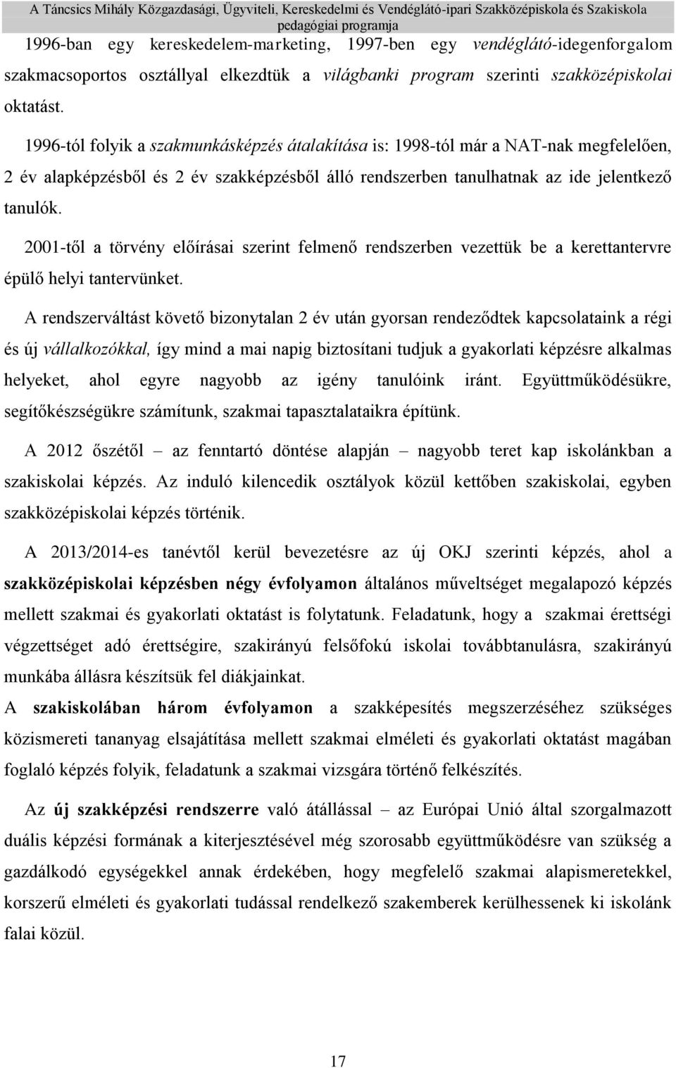 2001-től a törvény előírásai szerint felmenő rendszerben vezettük be a kerettantervre épülő helyi tantervünket.