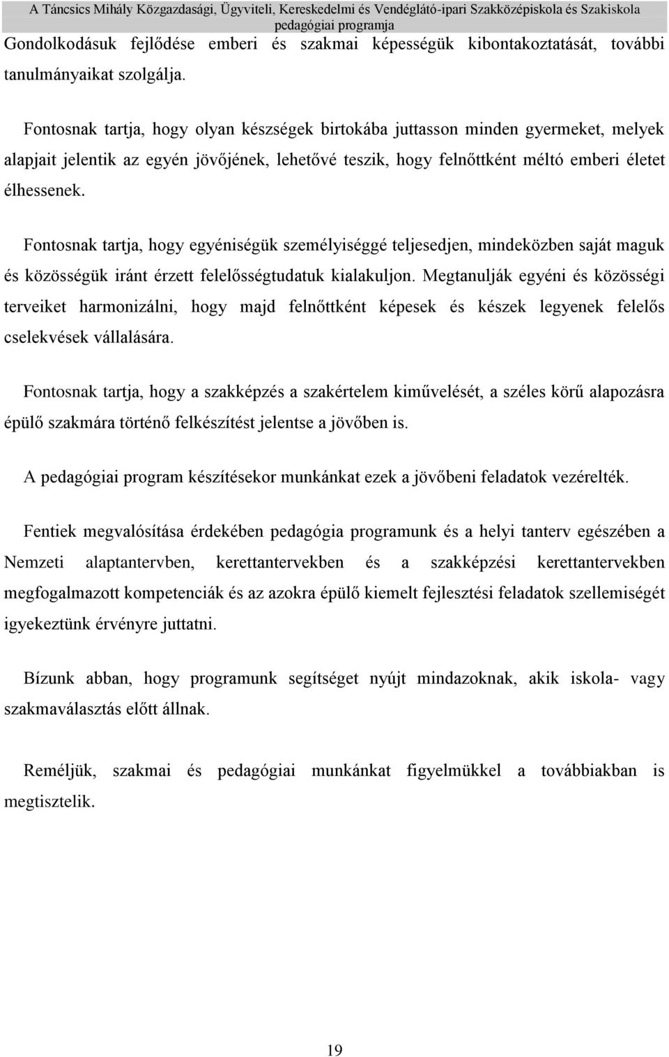 Fontosnak tartja, hogy egyéniségük személyiséggé teljesedjen, mindeközben saját maguk és közösségük iránt érzett felelősségtudatuk kialakuljon.