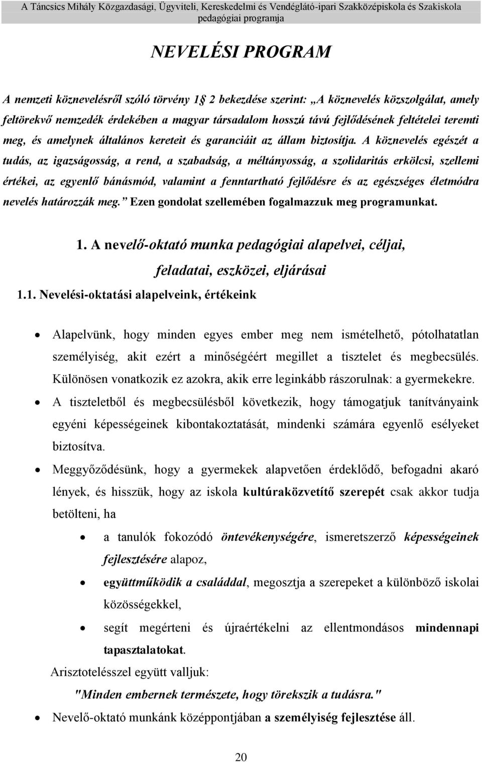 A köznevelés egészét a tudás, az igazságosság, a rend, a szabadság, a méltányosság, a szolidaritás erkölcsi, szellemi értékei, az egyenlő bánásmód, valamint a fenntartható fejlődésre és az egészséges