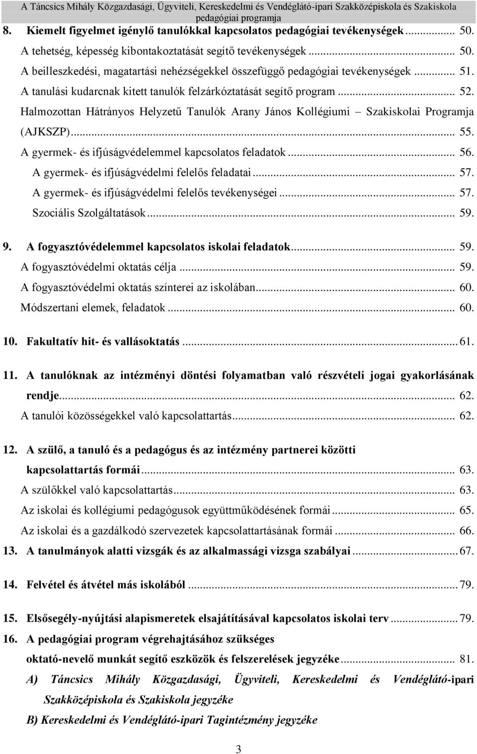 A gyermek- és ifjúságvédelemmel kapcsolatos feladatok... 56. A gyermek- és ifjúságvédelmi felelős feladatai... 57. A gyermek- és ifjúságvédelmi felelős tevékenységei... 57. Szociális Szolgáltatások.