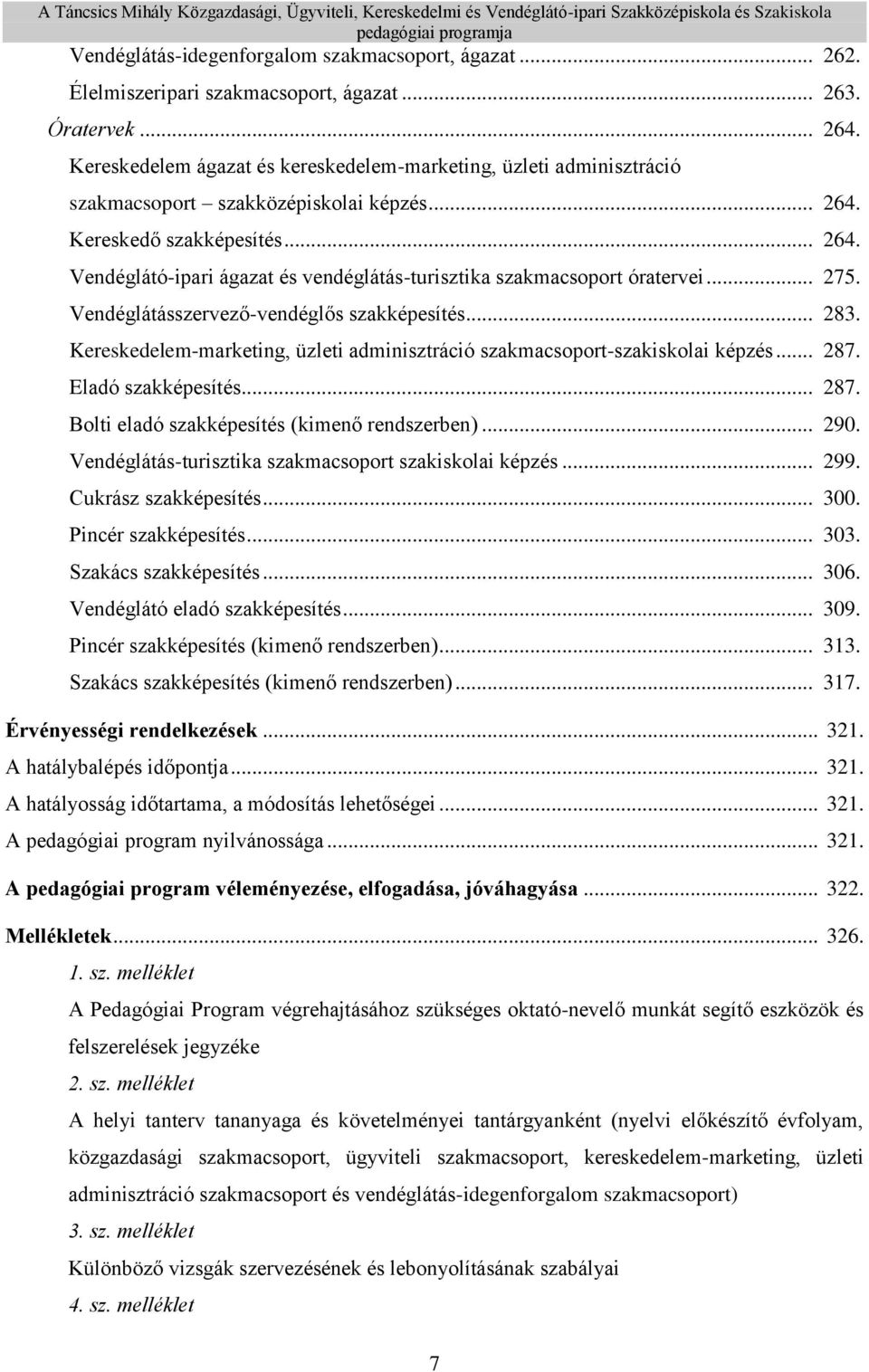 .. 275. Vendéglátásszervező-vendéglős szakképesítés... 283. Kereskedelem-marketing, üzleti adminisztráció szakmacsoport-szakiskolai képzés... 287. Eladó szakképesítés... 287. Bolti eladó szakképesítés (kimenő rendszerben).