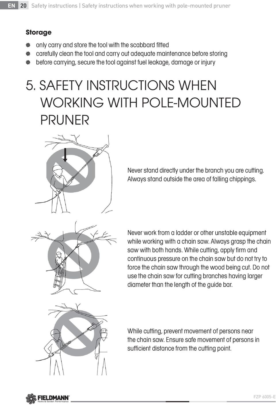 SAFETY INSTRUCTIONS WHEN WORKING WITH POLE-MOUNTED PRUNER Never stand directly under the branch you are cutting. Always stand outside the area of falling chippings.