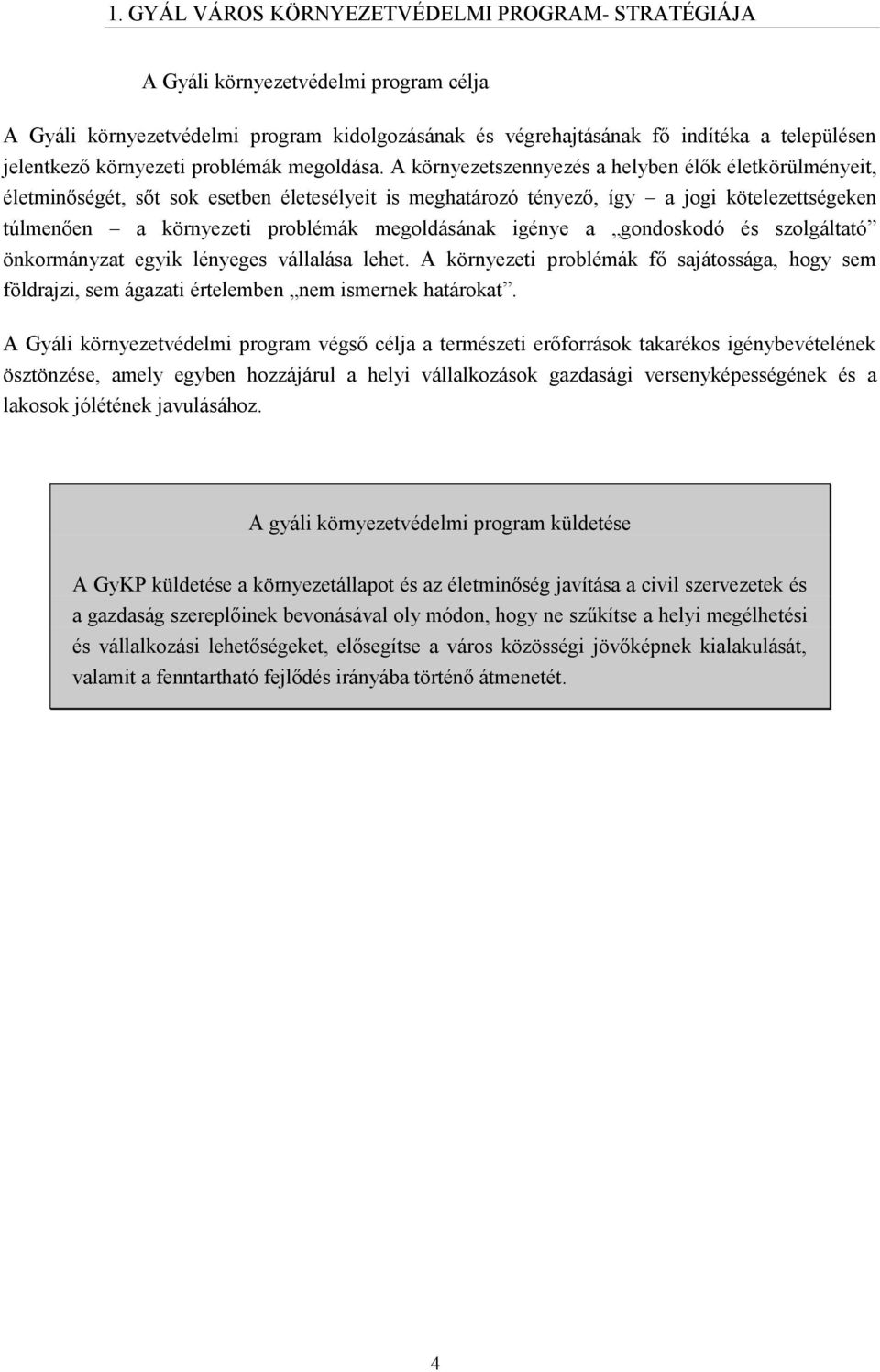 A környezetszennyezés a helyben élők életkörülményeit, életminőségét, sőt sok esetben életesélyeit is meghatározó tényező, így a jogi kötelezettségeken túlmenően a környezeti problémák megoldásának