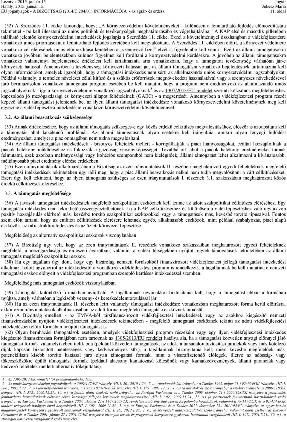 végrehajtásába. A KAP első és második pillérében található jelentős környezetvédelmi intézkedések jogalapja a Szerződés 11. cikke.