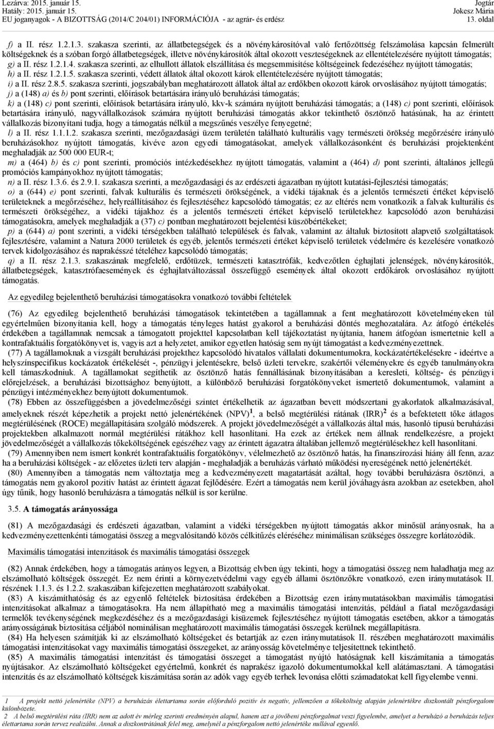 szakasza szerinti, az elhullott állatok elszállítása és megsemmisítése költségeinek fedezéséhez nyújtott támogatás; h) a II. rész 1.2.1.5.