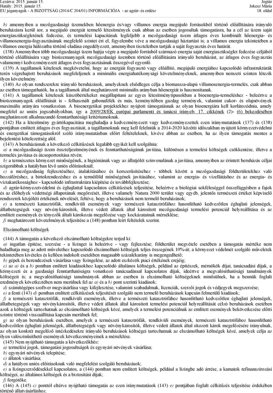 hőenergia- és villamosenergia-fogyasztásának megfelelő szintet éri el, figyelembe véve a mezőgazdasági háztartást is; a villamos energia tekintetében a villamos energia hálózatba történő eladása