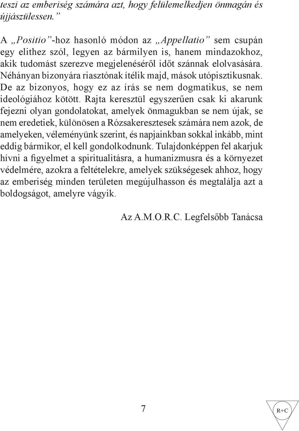 Néhányan bizonyára riasztónak ítélik majd, mások utópisztikusnak. De az bizonyos, hogy ez az írás se nem dogmatikus, se nem ideológiához kötött.