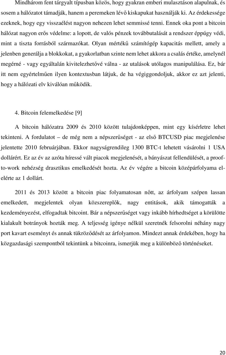 Ennek oka pont a bitcoin hálózat nagyon erős védelme: a lopott, de valós pénzek továbbutalását a rendszer éppúgy védi, mint a tiszta forrásból származókat.