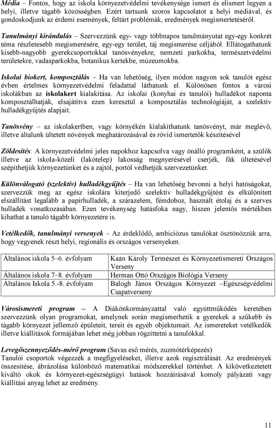 Tanulmányi kirándulás Szervezzünk egy- vagy többnapos tanulmányutat egy-egy konkrét téma részletesebb megismerésére, egy-egy terület, táj megismerése céljából.