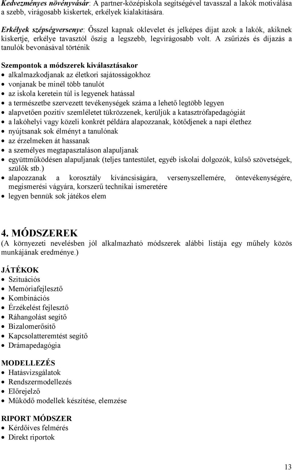 A zsűrizés és díjazás a tanulók bevonásával történik Szempontok a módszerek kiválasztásakor alkalmazkodjanak az életkori sajátosságokhoz vonjanak be minél több tanulót az iskola keretein túl is