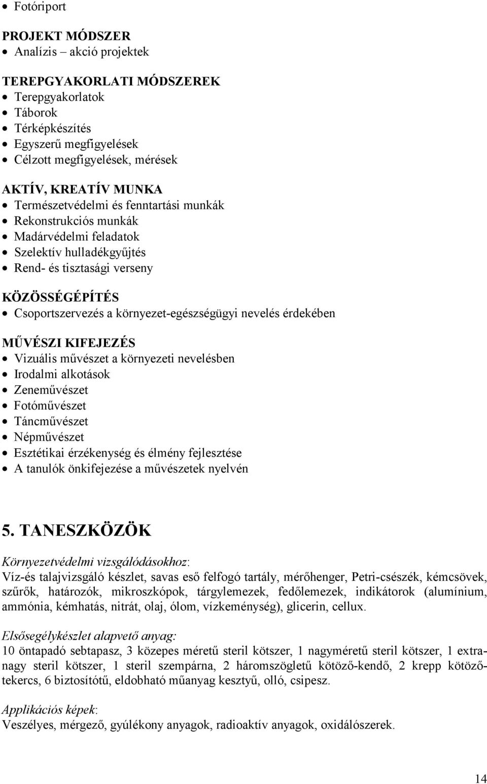 nevelés érdekében MŰVÉSZI KIFEJEZÉS Vizuális művészet a környezeti nevelésben Irodalmi alkotások Zeneművészet Fotóművészet Táncművészet Népművészet Esztétikai érzékenység és élmény fejlesztése A