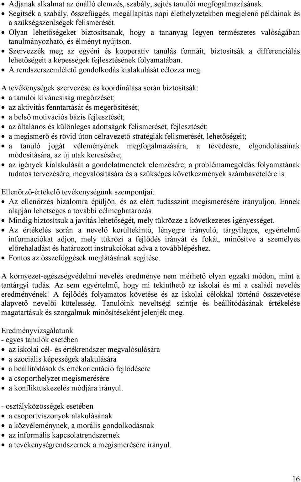 Olyan lehetőségeket biztosítsanak, hogy a tananyag legyen természetes valóságában tanulmányozható, és élményt nyújtson.