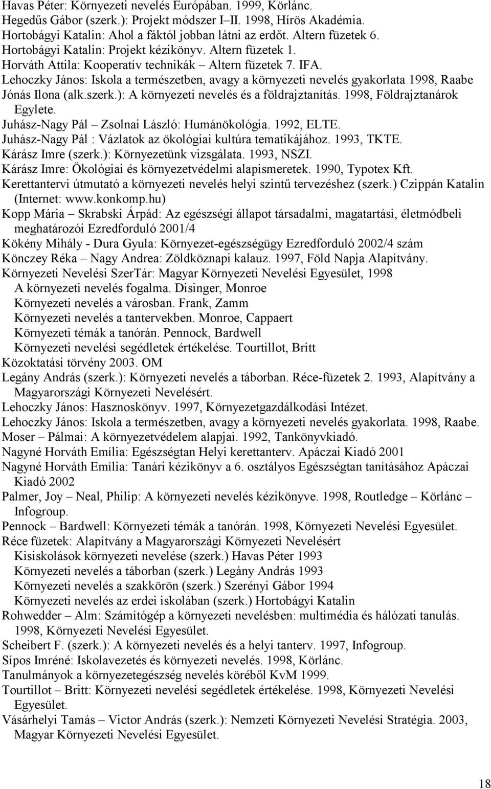 Lehoczky János: Iskola a természetben, avagy a környezeti nevelés gyakorlata 1998, Raabe Jónás Ilona (alk.szerk.): A környezeti nevelés és a földrajztanítás. 1998, Földrajztanárok Egylete.